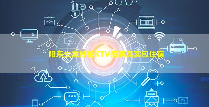 阳东生意好的KTV招聘真实包住宿